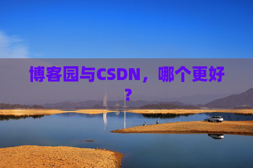 博客园与CSDN，哪个更好？